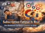 Subscription Fatigue Is Real